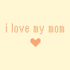 Minimalistic pixel motivational phrase. i love my mom