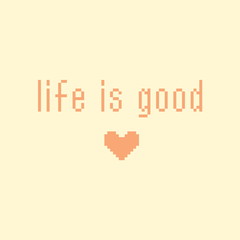 Minimalistic pixel motivational phrase. life is good