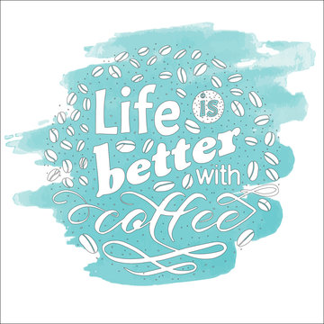Coffee motivate handwritten phrase. Life is better. Drawn beans. Calligraphic quatation poster. Hand sign