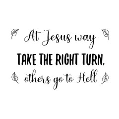 At Jesus way take the right turn, others go to Hell. Calligraphy saying for print. Vector Quote 