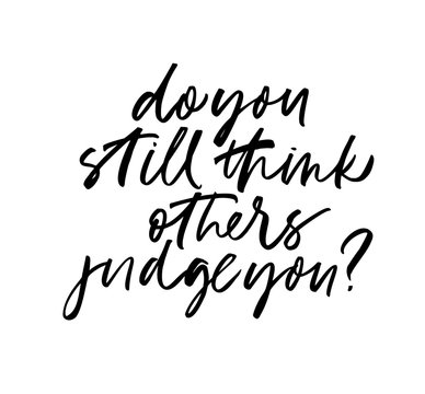 Interrogative phrase: Do you still think others judge you? Ink pen vector lettering.