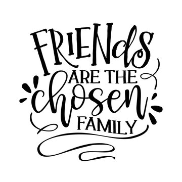 Friends Are The Chosen Family -  Funny Hand Drawn Calligraphy Text. Good For Fashion Shirts, Poster, Gift, Or Other Printing Press. Motivation Quote.