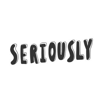 Seriously. Sticker for social media content. Vector hand drawn illustration design. 