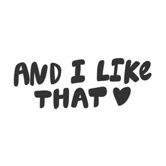 And I like that. Vector hand drawn illustration sticker with cartoon lettering. Good as a sticker, video blog cover, social media message, gift cart, t shirt print design.