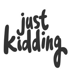 Just kidding. Vector hand drawn illustration sticker with cartoon lettering. Good as a sticker, video blog cover, social media message, gift cart, t shirt print design.