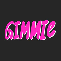 Gimmie. Vector hand drawn illustration sticker with cartoon lettering. Good as a sticker, video blog cover, social media message, gift cart, t shirt print design.