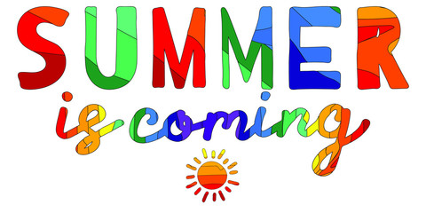 Summer is coming - funny cartoon multicolored inscription and sun. The inscription for banners, posters and prints. Vector illustration.