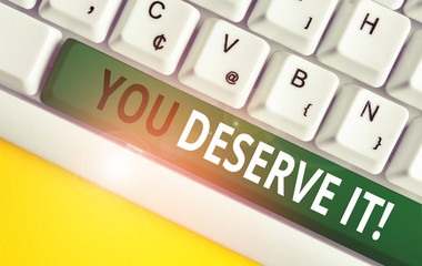 Word writing text You Deserve It. Business photo showcasing should have it because of their...