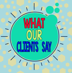 Obraz premium Handwriting text writing What Our Clients Say. Conceptual photo testimonials or feedback of aclient about the product Asymmetrical uneven shaped format pattern object outline multicolour design