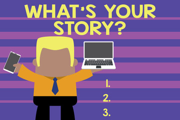 Word writing text What S Is Your Storyquestion. Business photo showcasing analysisner of asking demonstrating about past life events Standing professional man tie holding left open laptop right mobile