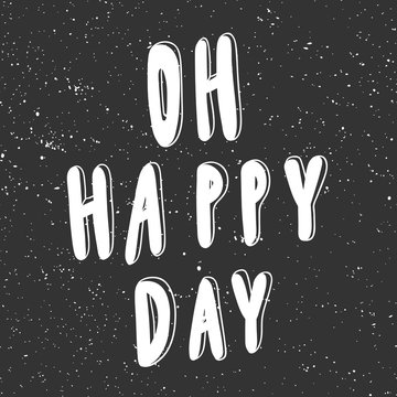 Oh happy day. Vector hand drawn illustration with cartoon lettering. Good as a sticker, video blog cover, social media message, gift cart, t shirt print design.