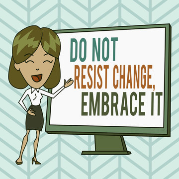 Writing note showing Do Not Resist Change Embrace It. Business concept for Be open to changes try new things Positive White Female in Standing Pointing Blank Screen Whiteboard Presentation