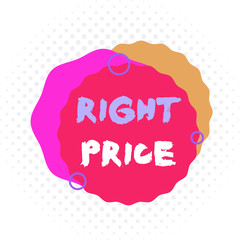 Word writing text Right Price. Business photo showcasing the amount of money that it is reasonable for the product Asymmetrical uneven shaped format pattern object outline multicolour design