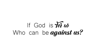 If God is for us who can be against us, Christian faith, typography for print or use as poster, card, flyer or T shirt