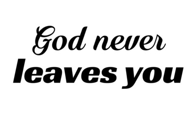 God never leaves you, Christian faith, typography for print or use as poster, card, flyer or T shirt