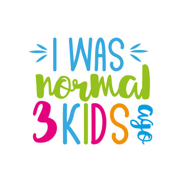 I was normal 3 kids ago- colorful funny text. Good for greeting card and  t-shirt print, flyer, poster design, mug.
