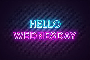 Neon text of Hello Wednesday. Greeting banner, poster with Glowing Neon Inscription for Wednesday