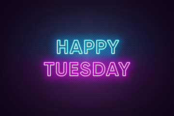 Neon text of Happy Tuesday. Greeting banner, poster with Glowing Neon Inscription for Tuesday