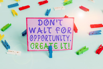 Writing note showing Don T Wait For Opportunity Create It. Business concept for work hard on yourself and begin from this moment Colored clothespin papers empty reminder blue floor officepin