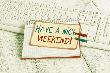 Writing note showing Have A Nice Weekend. Business concept for wishing someone that something nice...