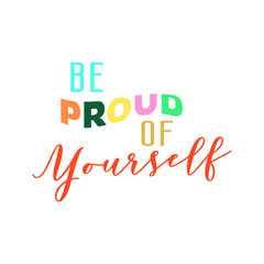Be proud of yourself typography quote for t-shirt, hoodie, cushion, merchandise.