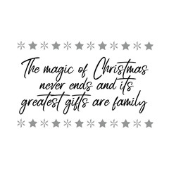 The magic of Christmas never ends and its greatest gifts are family. Calligraphy saying for print. Vector Quote 