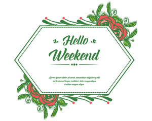Ornate of card hello weekend, with artwork rose flower frame and green leaves. Vector