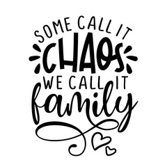 Some call it chaos, we call it Family -  Funny hand drawn calligraphy text. Good for fashion shirts, poster, gift, or other printing press. Motivation quote.