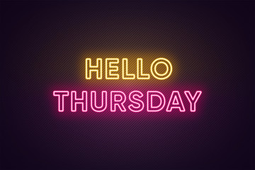 Neon text of Hello Thursday. Greeting banner, poster with Glowing Neon Inscription for Thursday