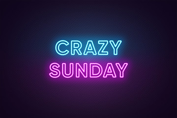 Neon text of Crazy Sunday. Greeting banner, poster with Glowing Neon Inscription for Sunday