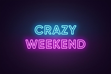 Neon text of Crazy Weekend. Greeting banner, poster with Glowing Neon Inscription for Weekend