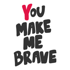 You make me brave. Sticker for social media content. Vector hand drawn illustration design. 