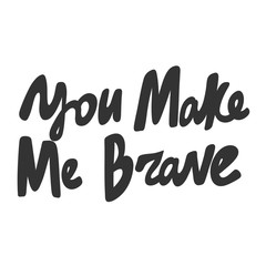 You make me brave. Sticker for social media content. Vector hand drawn illustration design. 