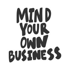 Obraz premium Mind your own business. Sticker for social media content. Vector hand drawn illustration design. 
