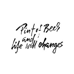 A pint of beer and life will changes. Hand drawn lettering. Vector typography design. Handwritten modern brush inscription.