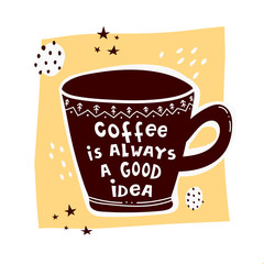 coffee is always a good idea. caricature cup with lettering, stars, decor elements. Vector flat style illustration. hand drawing. design for banners, print, posters