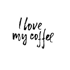 I love my coffee. Modern dry brush lettering. Coffee quotes. Hand written design. Cafe poster, print, template. Vector illustration.