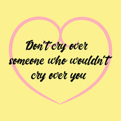 Don't cry over someone who wouldn't cry over you. Vector Calligraphy saying Quote for Social media post