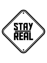 stay real hinweis schild warnung vorsicht achtung design cool authentisch echt natürlich charakter ehrlich bleiben gut motto spruch philosophie leben aufrichtig