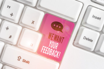 Word writing text We Want Your Feedback. Business photo showcasing criticism given someone say can...