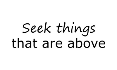 Seek things that are above, Christian faith, typography for print or use as poster, card, flyer or T shirt