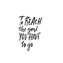 To reach the goal you have to go. Hand drawn lettering proverb. Vector typography design. Handwritten inscription.