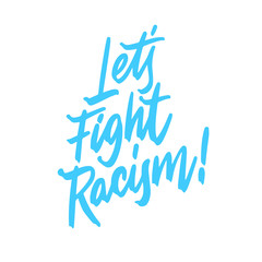 Hand drawn lettering card. The inscription: let's fight racism. Perfect design for posters, T-shirts, banners, print invitations.