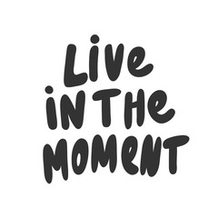 Live in the moment. Vector hand drawn illustration with cartoon lettering. 