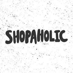 Shopaholic. Vector hand drawn illustration with cartoon lettering. 