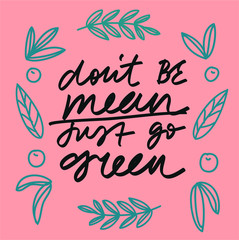 Fototapeta premium Vector lettering on the theme of nature conservation and climate change. Don't Be Mean Just Go Green inspirational quote. Illustration with leaves and berries on pink background.