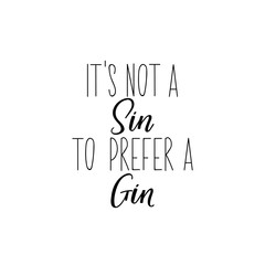Its not a sin to prefer a gin. Lettering. calligraphy vector illustration.
