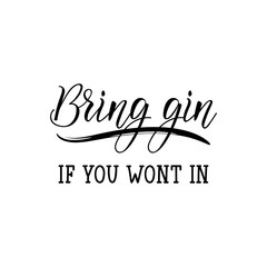 Bring gin if you wont in. Lettering. calligraphy vector illustration.