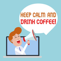 Writing note showing Keep Calm And Drink Coffee. Business concept for encourage demonstrating to enjoy caffeine drink and relax Man Speaking Through Laptop into Loudhailer Bubble Announce