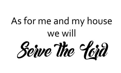 Christian faith, For me and my house, we will serve the Lord, typography for print or use as poster, card, flyer or T shirt